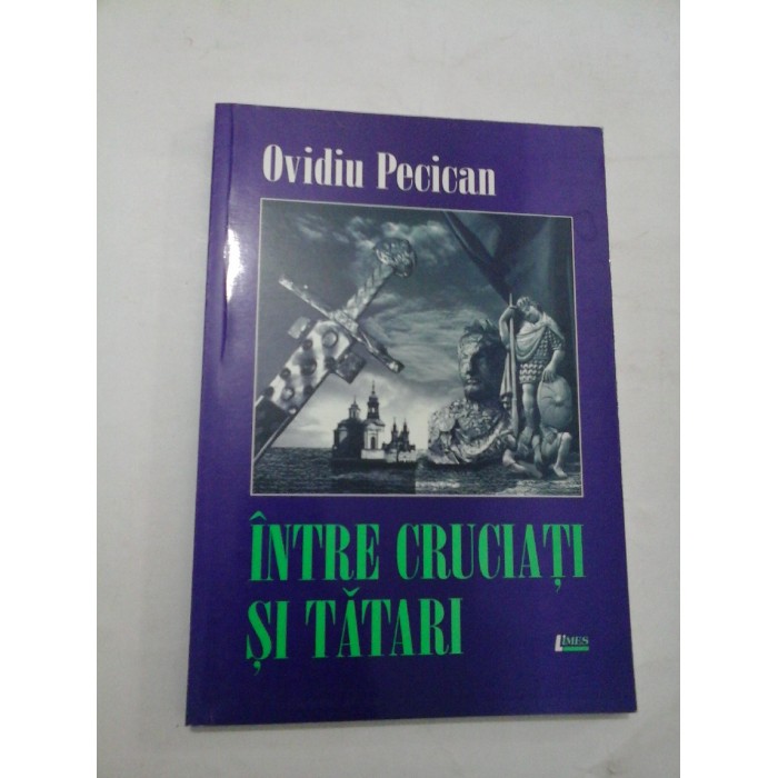   INTRE CRUCIATI  SI TATARI - Ovidiu  PECICAN
